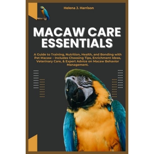 (영문도서) Macaw Care Essentials: A Guide to Training Nutrition Health and Bonding with Pet Macaw - I... Paperback, Independently Published, English, 9798880259946