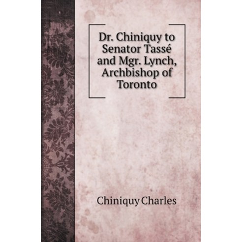 (영문도서) Dr. Chiniquy to Senator Tassé and Mgr. Lynch Archbishop of Toronto Hardcover, Book on Demand Ltd., English, 9785519720663