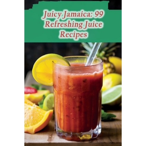 (영문도서) Juicy Jamaica: 99 Refreshing Juice Recipes Paperback, Independently Published, English, 9798857402818