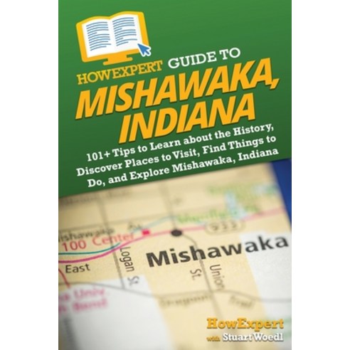(영문도서) HowExpert Guide to Mishawaka Indiana: 101+ Tips to Learn about the History Discover Places ... Paperback, English, 9781962386098