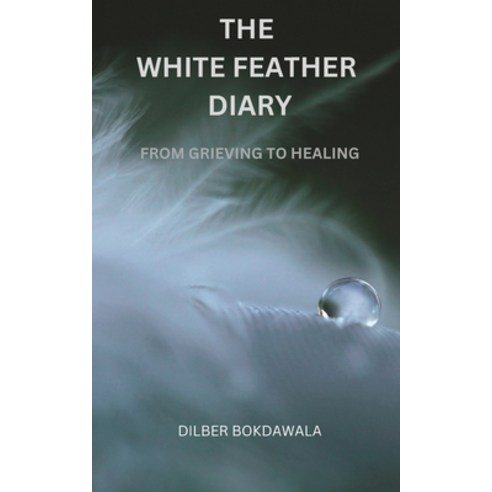 (영문도서) The White Feather Diary: From Grieving to Healing Paperback, Independently Published, English, 9798859672271