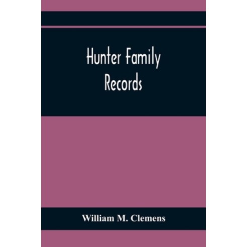 Hunter Family Records: An Account Of The First American Settlers And Colonial Families Of The Name O... Paperback, Alpha Edition, English, 9789354411533