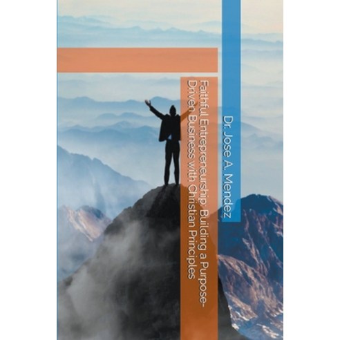 (영문도서) Faithful Entrepreneurship: Building a Purpose-Driven Business with Christian Principles Paperback, Jose Mendez, English, 9798223873280