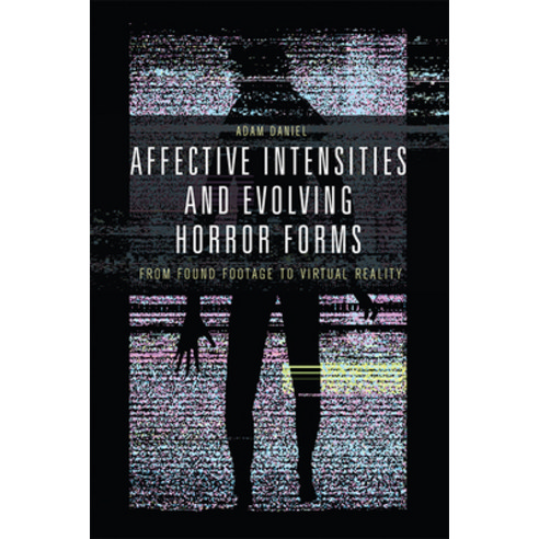 (영문도서) Affective Intensities and Evolving Horror Forms: From Found Footage to Virtual Reality Paperback, Edinburgh University Press, English, 9781474456364
