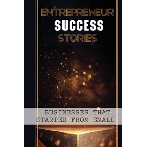 (영문도서) Entrepreneur Success Stories: Businesses That Started From Small: Venture Forward Cot Paperback, Independently Published, English, 9798463302267