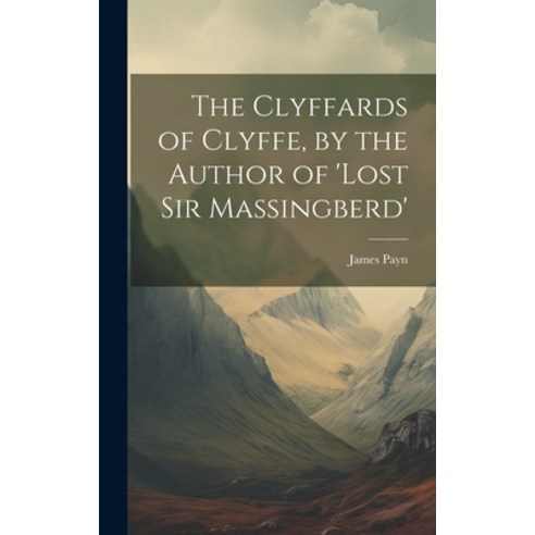 (영문도서) The Clyffards of Clyffe by the Author of ''Lost Sir Massingberd'' Hardcover, Legare Street Press, English, 9781020653339