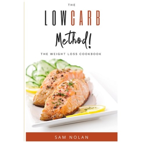 The Low Carb Method! -The Weight Loss Cookbook: Start to Lose Weight easily and safely with no Stres... Paperback, Sam Nolan, English, 9781802239898