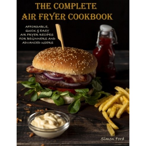 The Complete Air Fryer Cookbook: Affordable Quick & Easy Air Fryer Recipes for Beginners and Advanc... Paperback, Independently Published, English, 9798581988381