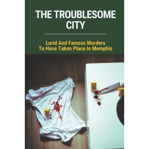 (영문도서) The Troublesome City: Lurid And Famous Murders To Have Taken Place In Memphis: Memphis Terrib... Paperback, Independently Published, English, 9798525945678