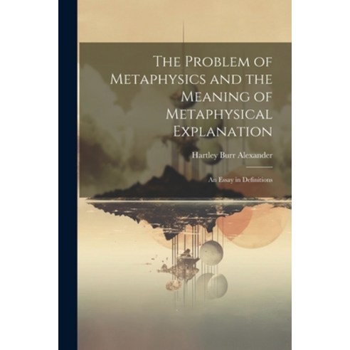(영문도서) The Problem of Metaphysics and the Meaning of Metaphysical Explanation: An Essay in Definitions Paperback, Legare Street Press, English, 9781022792906
