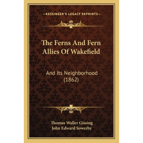 The Ferns And Fern Allies Of Wakefield: And Its Neighborhood (1862) Paperback, Kessinger Publishing