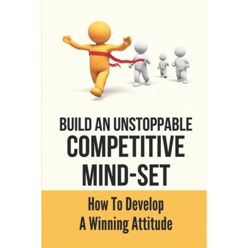 (영문도서) Build An Unstoppable Competitive Mind-Set: How To Develop A Winning Attitude: Religion & Phil... Paperback, Independently Published