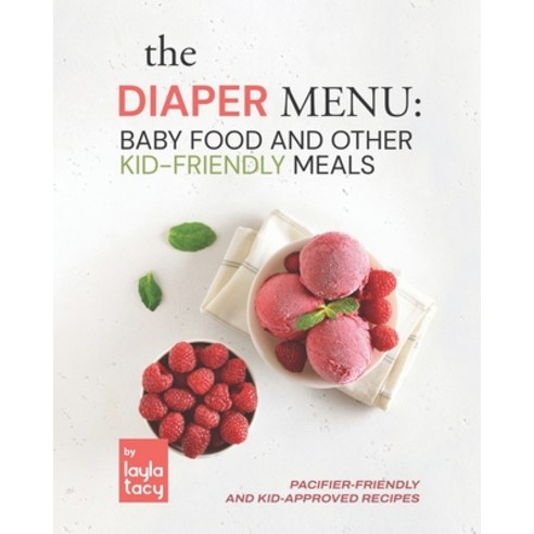 (영문도서) The Diaper Menu: Baby Food and Other Kid-Friendly Meals: Pacifier-Friendly and Kid-Approved F... Paperback, Independently Published, English, 9798473017632