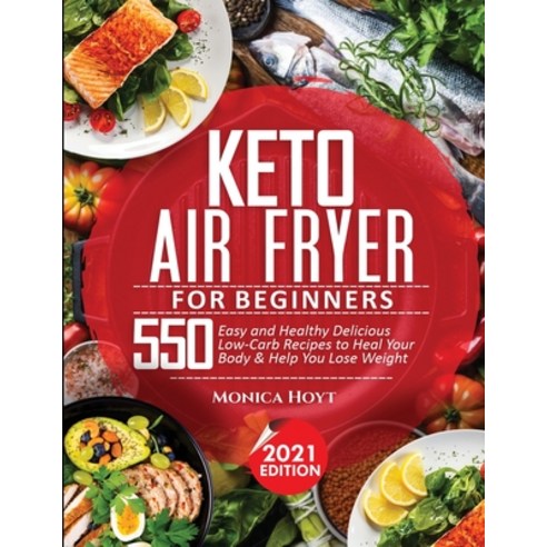 Keto Air Fryer Cookbook for Beginners: 550 Easy and Healthy Delicious Low-Carb Recipes to Heal Your ... Paperback, Silverbird Books, English, 9781638100126