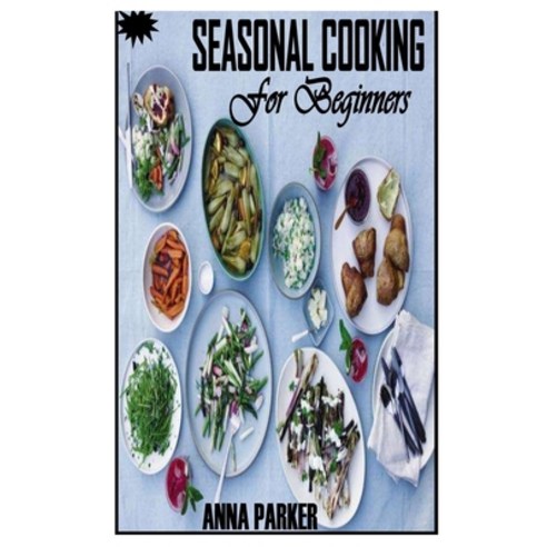 (영문도서) Seasonal Cooking for Beginners: Essential guide on how to plan and cook seasonal meal Paperback, Independently Published, English, 9798463140340
