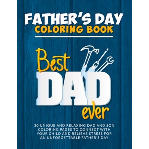 BEST DAD EVER Father''s Day Coloring Book: 30 unique and relaxing dad and son coloring pages to conne... Paperback, Independently Published
