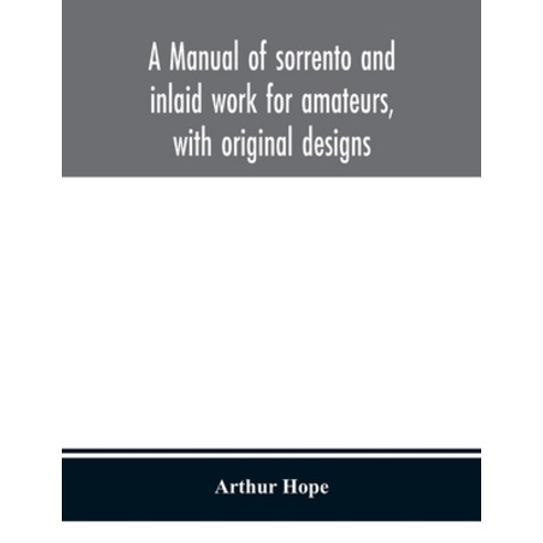 A manual of sorrento and inlaid work for amateurs with original designs Paperback, Alpha Edition