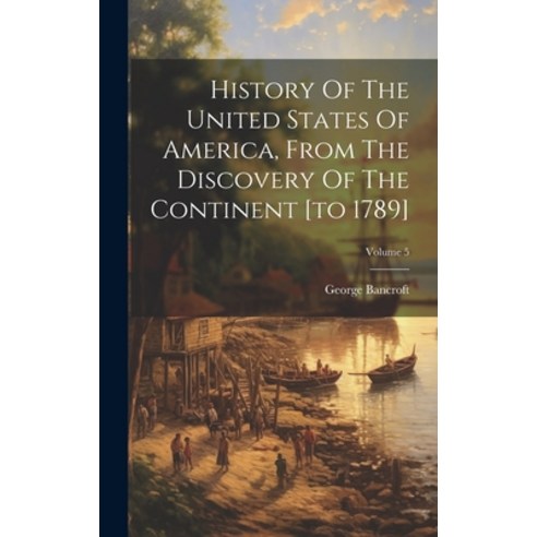 (영문도서) History Of The United States Of America From The Discovery Of The Continent [to 1789]; Volume 5 Hardcover, Legare Street Press, English, 9781020547577
