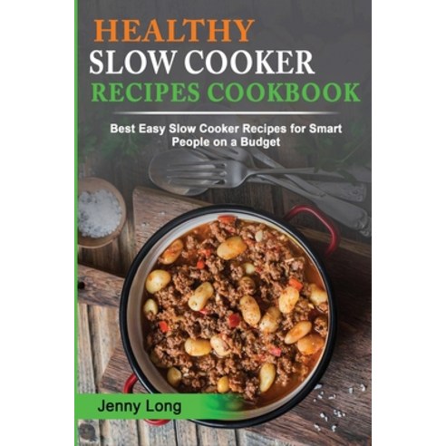 (영문도서) Healthy Slow Cooker Recipes Cookbook: Best Easy Slow Cooker Recipes for Smart People on a Budget Paperback, Jenny Long, English, 9781803078199