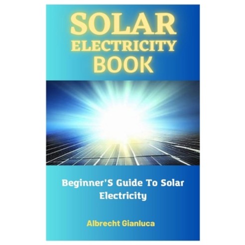 (영문도서) Solar Electricity Book: Beginner''S Guide To Solar Electricity Paperback, Independently Published, English, 9798394097737