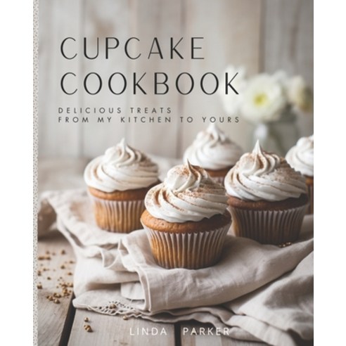 (영문도서) Cupcake Cookbook: Delicious Treats from My Kitchen to Yours Paperback, Independently Published, English, 9798853929012