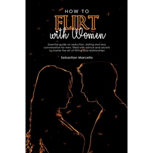 How to Flirt with Women: Essential guide on seduction dating and sexy conversation for men filled ... Paperback, Ramtander Ltd, English, 9781800491663