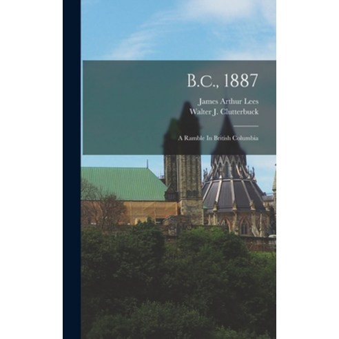 (영문도서) B.c. 1887: A Ramble In British Columbia Hardcover, Legare Street Press, English, 9781016302135