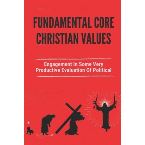 (영문도서) Fundamental Core Christian Values: Engagement In Some Very Productive Evaluation Of Political... Paperback, Independently Published, English, 9798522062552