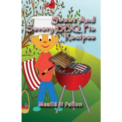 (영문도서) Sweet And Savory BBQ Pie Recipes Paperback, Createspace Independent Pub..., English, 9781719553308