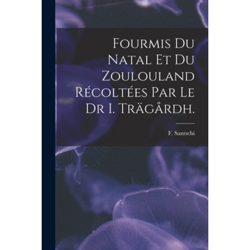 (영문도서) Fourmis Du Natal Et Du Zoulouland Récoltées Par Le Dr I. Trägårdh. Paperback, Legare Street Press, English, 9781014670915