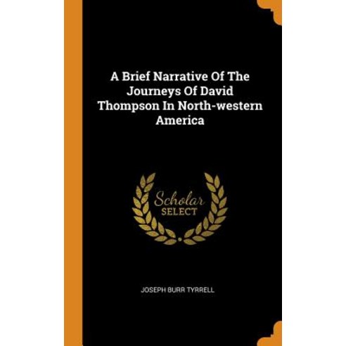 A Brief Narrative Of The Journeys Of David Thompson In North-western ...