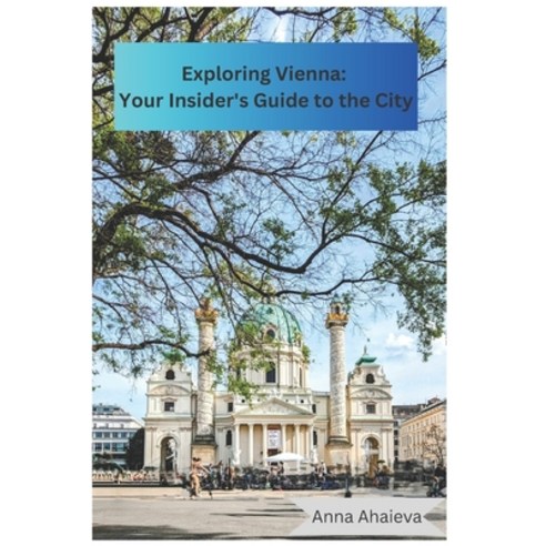 (영문도서) Exploring Vienna: Your Insider''s Guide to the City: Written by Anna with love Paperback, Independently Published, English, 9798856877440