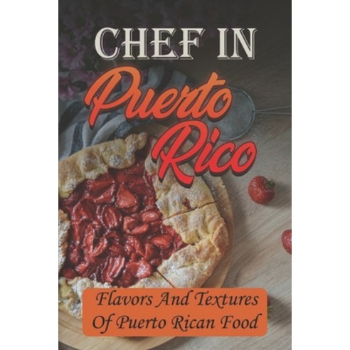 (영문도서) Chef In Puerto Rico: Flavors And Textures Of Puerto Rican Food: Tasty Food Recipes Paperback, Independently Published, English, 9798464786271