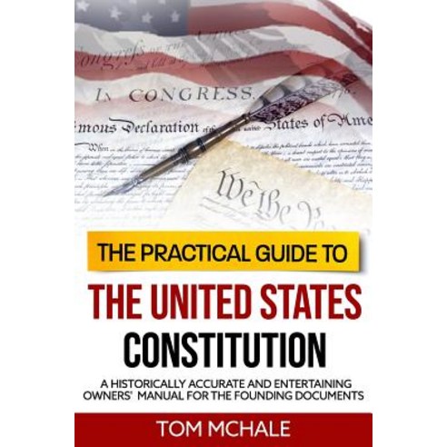 The Practical Guide to the United States Constitution: A Historically Accurate and Entertaining Owne... Paperback, Independent Publishers Group