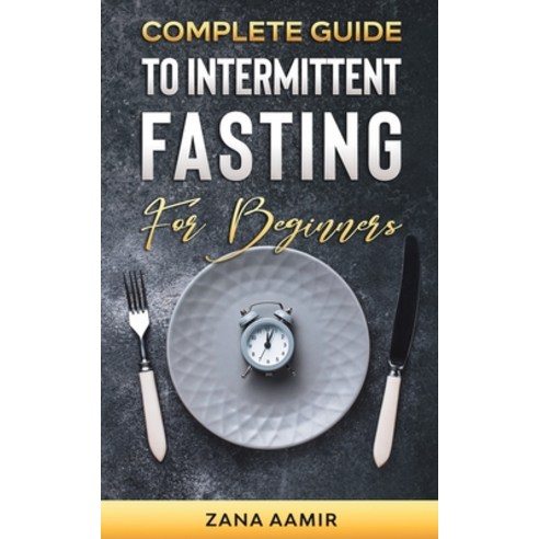 (영문도서) Complete Guide To Intermittent Fasting For Beginners: An Easy and Sustainable Way to a Health... Paperback, Independently Published, English, 9798734776575