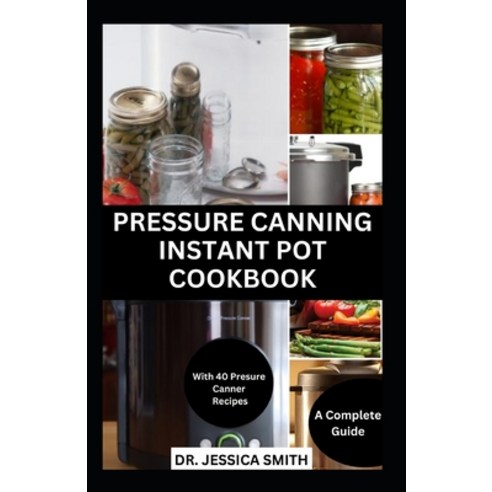 (영문도서) Pressure Canning Instant Pot Cookbook: A Complete Step-by-Step Guide to Preserving Food With ... Paperback, Independently Published, English, 9798872868392