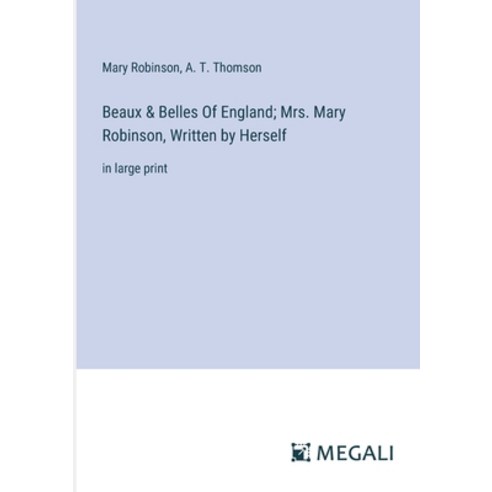 (영문도서) Beaux & Belles Of England; Mrs. Mary Robinson Written by Herself: in large print Paperback, Megali Verlag, English, 9783387332674