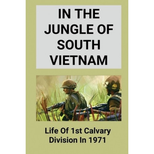 (영문도서) In The Jungle Of South Vietnam: Life Of 1st Calvary Division In 1971: Vietnam War Books Paperback, Independently Published, English, 9798514046034