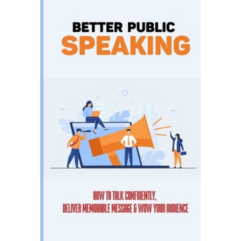(영문도서) Better Public Speaking: How To Talk Confidently Deliver Memorable Message & WOW Your Audienc... Paperback, Independently Published, English, 9798517373687
