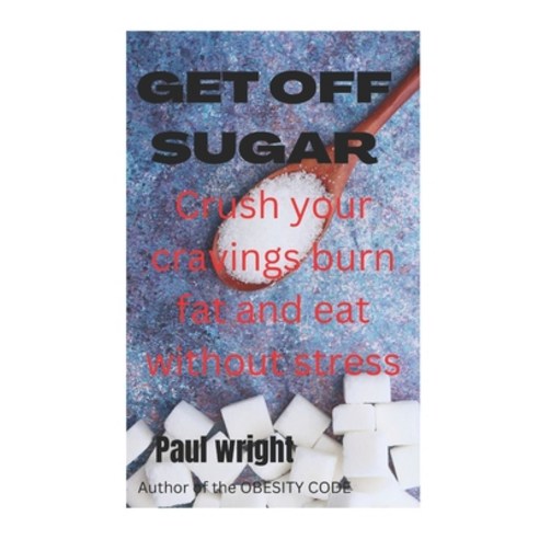 (영문도서) Get off sugar: Crush your cravings burn fat and eat without stress Paperback, Independently Published, English, 9798356165566