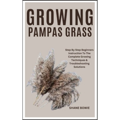 (영문도서) Growing Pampas Grass: Step By Step Beginners Instruction To The Complete Growing Techniques &... Paperback, Independently Published, English, 9798877139640