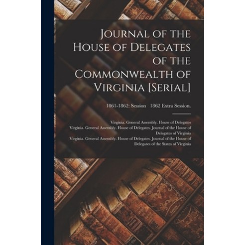 (영문도서) Journal of the House of Delegates of the Commonwealth of Virginia [serial]; 1861-1862: sessio... Paperback, Legare Street Press, English, 9781015347113