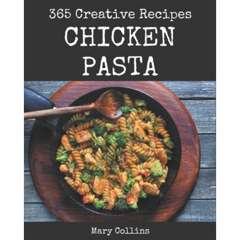 365 Creative Chicken Pasta Recipes: Start a New Cooking Chapter with Chicken Pasta Cookbook! Paperback, Independently Published, English, 9798573366203