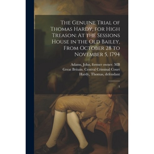 (영문도서) The Genuine Trial of Thomas Hardy for High Treason: At the Sessions House in the Old Bailey ... Paperback, Legare Street Press, English, 9781022219304