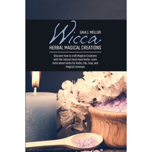 (영문도서) Wicca Herbal Magical Creations: Discover How to craft Magical Creations with the natural must... Paperback, Gaia J. Mellor, English, 9781802511932