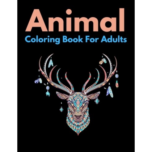Animal Coloring Book For Adults: An Adult Coloring Book with Lions Elephants Owls Horses Dogs C... Paperback, Independently Published, English, 9798581966990