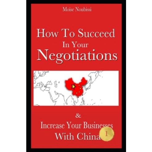 How To Succeed In Your Negotiations: Increase Your Businesses With China Paperback, Independently Published, English, 9798715136565
