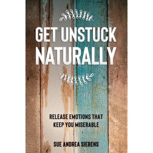 Get Unstuck Naturally: Release Emotions That Keep You Miserable Paperback, Shining Light Energy Works,..., English, 9781736243404