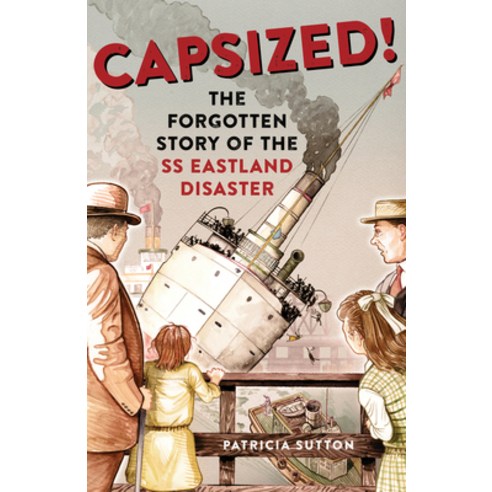 Capsized!: The Forgotten Story of the SS Eastland Disaster Paperback, Chicago Review Press