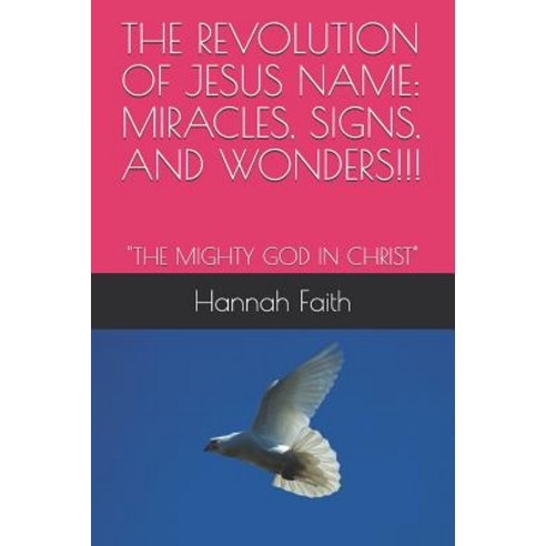 (영문도서) The Revolution of Jesus Name: Miracles Signs and Wonders!!!: "The Mighty God in Christ" Paperback, Independently Published, English, 9781095177945
